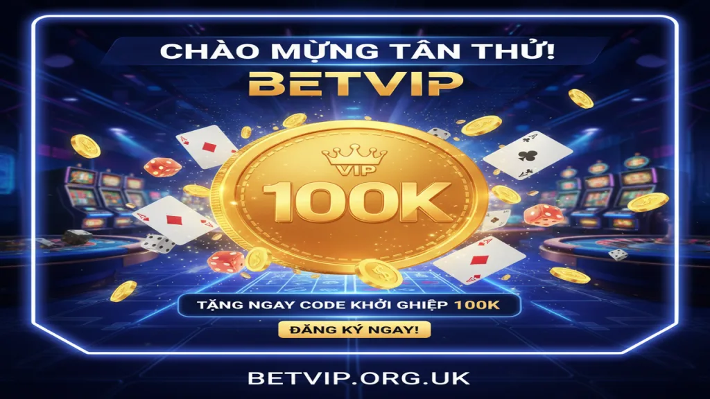 Tặng Code tân thủ 100k khi đăng ký Betvip