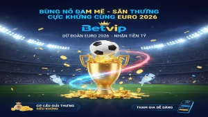 Sự Kiện Dự Đoán Euro 2026 - Rinh Thưởng Tiền Tỷ Cùng Betvip